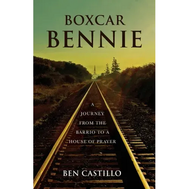 Boxcar Bennie: A Journey from the Barrio to a House of Prayer