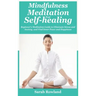 Mindfulness Meditation for Self-Healing: Beginner's Meditation Guide to Eliminate Stress, Anxiety and Depression, and Find Inner Peace and Happiness