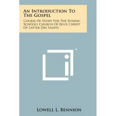 An Introduction To The Gospel: Course Of Study For The Sunday Schools Church Of Jesus Christ Of Latter Day Saints