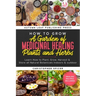 How to Grow a Garden of Medicinal Healing Plants and Herbs: Learn How to Plant, Grow, Harvest & Store all Natural Botanicals Indoors & outdoor