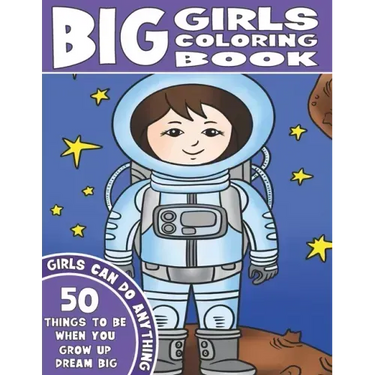 The Big Girls Coloring Book: Girls Can Do Anything. An Inspirational Girl Power Coloring Book. 50 Things To Be When You Grow Up. Dream Big.
