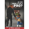 So You Want To Be A Pro?
