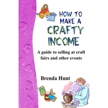 How to Make a Crafty Income: A Guide to Selling at Craft Fairs and Other Events