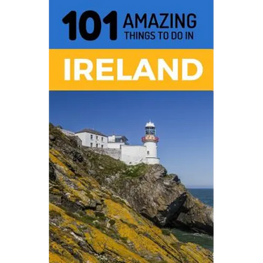 101 Amazing Things to Do in Ireland: Ireland Travel Guide