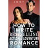 How to Write a Bestselling Action & Adventure Romance: Navy SEALs, Frontline Responders & Other Hot Heroes In Love