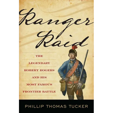 Ranger Raid: The Legendary Robert Rogers and His Most Famous Frontier Battle