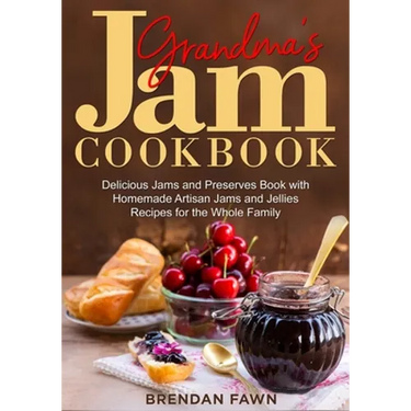 Grandma's Jam Cookbook: Delicious Jams and Preserves Book with Homemade Artisan Jams and Jellies Recipes for the Whole Family