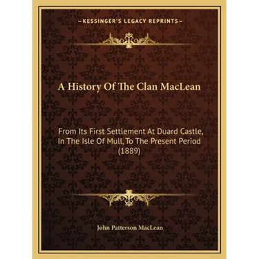 A History Of The Clan MacLean: From Its First Settlement At Duard Castle, In The Isle Of Mull, To The Present Period (1889)