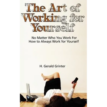 The Art of Working for Yourself: No Matter Who You Work For How To Always Work For Yourself