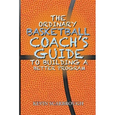 The Ordinary Basketball Coach's Guide to Building a Better Program