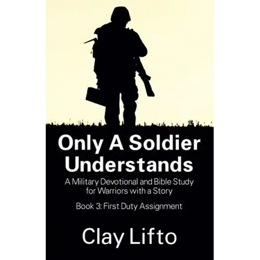 Only a Soldier Understands: A Military Devotional and Bible Study for Warriors with a Story - Book 3: First Duty Assignment