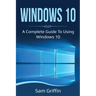 Windows 10: A Complete Guide to Using Windows 10