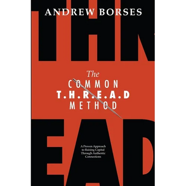 The Common T.H.R.E.A.D Method: A Proven Approach to Raising Capital Through Authentic Connections