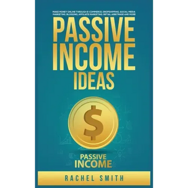 Passive Income Ideas: Make Money Online through E-Commerce, Dropshipping, Social Media Marketing, Blogging, Affiliate Marketing, Retail Arbitrage and