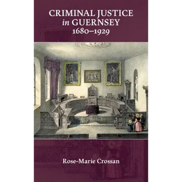 Criminal Justice in Guernsey, 1680-1929