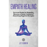 Empath healing: Survival Guide for Empaths, Become a Healer Instead of Absorbing Negative Energies