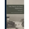 The Price of our Heritage; in Memory of the Heroic Dead of the 168 Infantry