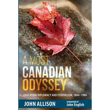 A Most Canadian Odyssey: Education Diplomacy and Federalism, 1844-1984