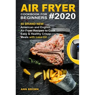 Air Fryer Cookbook for Beginners #2020: 50 Brand New American and English Air Fryer Recipes to Cook Easy & Healthy Crispy Meals with Less Oil