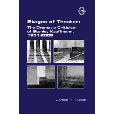 Stages of Theater: The Dramatic Criticism of Stanley Kauffmann, 1951-2006