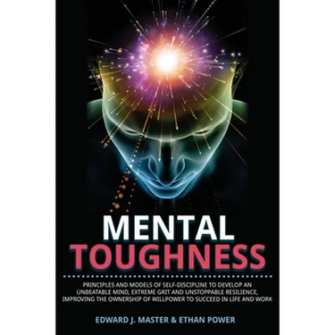 Mental Toughness: Principles and Models of Self-Discipline to Develop an Unbeatable Mind, Extreme Grit and Unstoppable Resilience, Impro