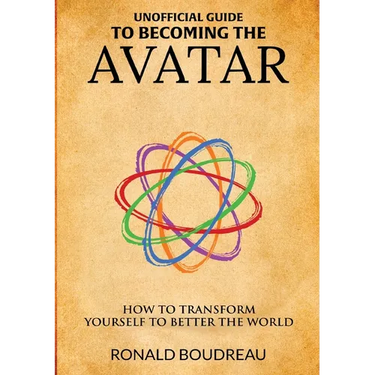 Unofficial Guide To Becoming The Avatar: How to Transform Yourself to Better the World