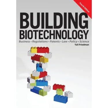 Building Biotechnology: Biotechnology Business, Regulations, Patents, Law, Policy and Science