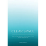 Clear Space: How to Make Room for What Matters Most in Your Home & Life