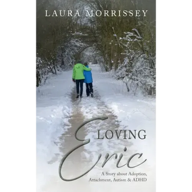 Loving Eric: A story about Adoption, Attachment, Autism & ADHD