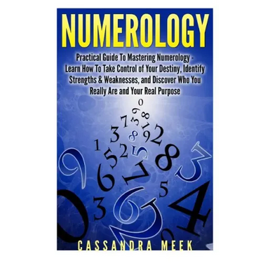 Numerology: Practical Guide to Mastering Numerology: Learn How to Take Control of Your Destiny, Identify Strengths & Weaknesses, a