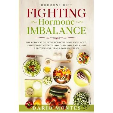 Hormone Diet: FIGHTING HORMONE IMBALANCE - The Keto Way To Fight Hormone Imbalance, Acne, and Indigestion With Low Carb, Low Sugar,
