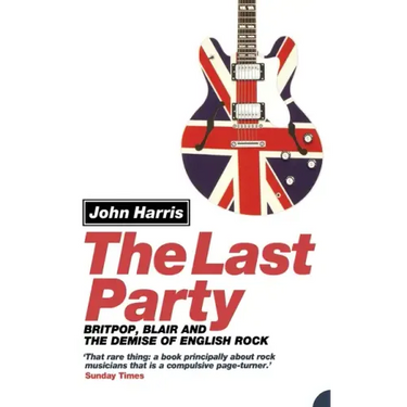 The Last Party: Britpop, Blair and the Demise of English Rock