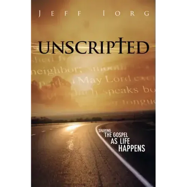 Unscripted: Sharing the Gospel as Life Happens: Sharing the Gospel as Life Happens
