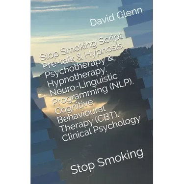 Stop Smoking Script. Pre-talk & Hypnosis. Psychotherapy & Hypnotherapy. Neuro-Linguistic Programming (NLP). Cognitive Behavioural Therapy (CBT). Clini