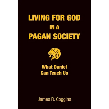Living for God in a Pagan Society: What Daniel Can Teach Us