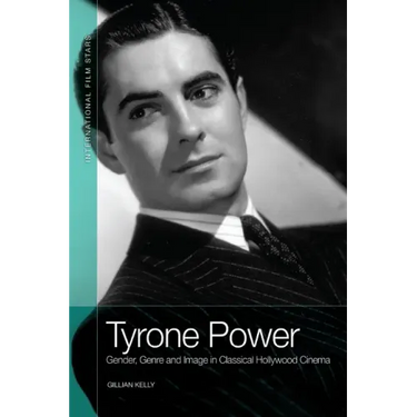 Tyrone Power: Gender, Genre and Image in Classical Hollywood Cinema
