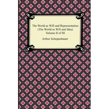 The World as Will and Representation (the World as Will and Idea), Volume II of III