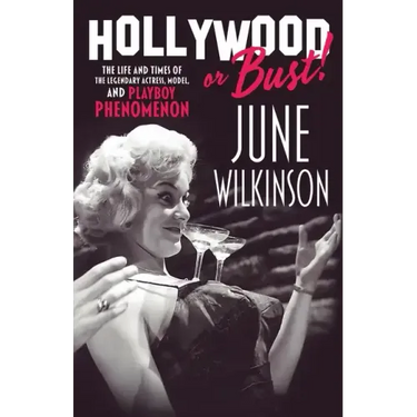 Hollywood or Bust!: The life and times of the legendary actress, model, and Playboy phenomenon June Wilkinson