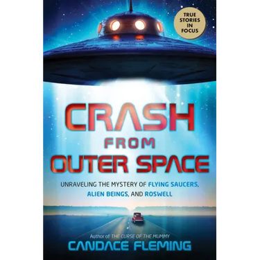 Crash from Outer Space: Unraveling the Mystery of Flying Saucers, Alien Beings, and Roswell