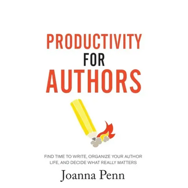 Productivity For Authors: Find Time to Write, Organize your Author Life, and Decide what Really Matters
