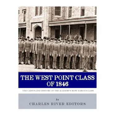 The West Point Class of 1846: The Cadets and History of the Academy's Most Famous Class
