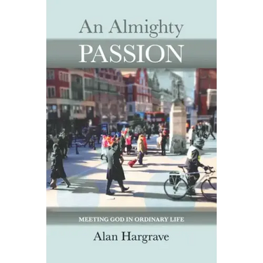 An Almighty Passion - Meeting God in Ordinary Life