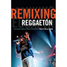 Remixing Reggaetón: The Cultural Politics of Race in Puerto Rico