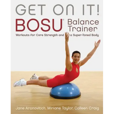 Get on It!: Bosu(r) Balance Trainer Workouts for Core Strength and a Super Toned Body