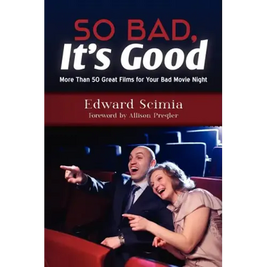 So Bad, It's Good: More Than 50 Great Films for Your Bad Movie Night