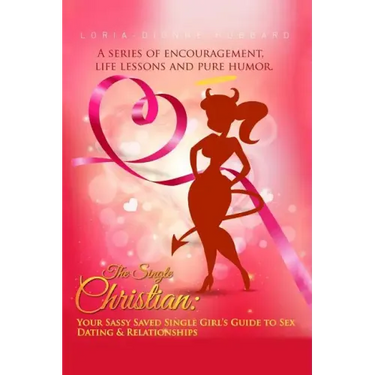 The Single Christian: Your Sassy Saved Single Girl's Guide to Sex, Dating & Relationships: A book of encouragement, life lessons and pure humor.