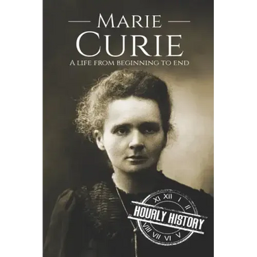 Marie Curie: A Life From Beginning to End