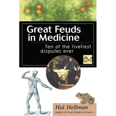 Great Feuds in Medicine: Ten of the Liveliest Disputes Ever