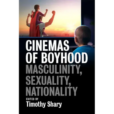 Cinemas of Boyhood: Masculinity, Sexuality, Nationality
