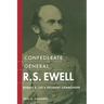 Confederate General R.S. Ewell: Robert E. Lee's Hesitant Commander